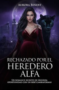 Rechazado por El Heredero Alfa: Un romance secreto de segunda oportunidad con un bebé cambiaformas