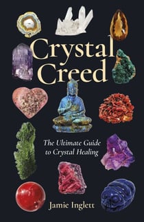 Crystal Creed - The Ultimate Guide to Crystal Healing