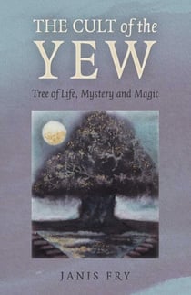 The Cult of the Yew - Tree of Life, Mystery and Magic