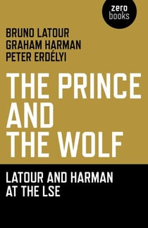 The Prince and the Wolf: Latour and Harman at the LSE - The Latour and Harman at the LSE