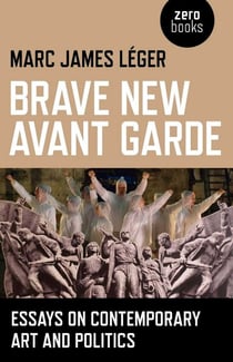 Brave New Avant Garde - Essays on Contemporary Art and Politics