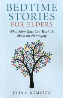 Bedtime Stories for Elders - What Fairy Tales Can Teach Us About the New Aging
