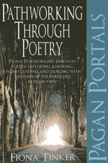 Pagan Portals - Pathworking through Poetry - Pagan Pathworking through Poetry: Exploring, Knowing, Understanding and Dancing with the Wisdom the Bards Hid in Plain View