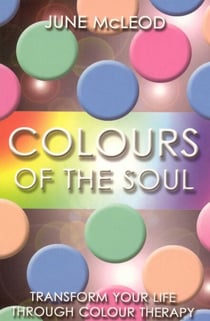 Colours of the Soul - Transform Your Life Through Colour Therapy