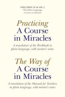 Practicing a Course in Miracles - A Translation of the Workbook in Plain Language and with Mentoring Notes