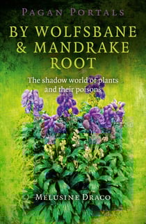 Pagan Portals - By Wolfsbane &amp; Mandrake Root - The Shadow World Of Plants And Their Poisons