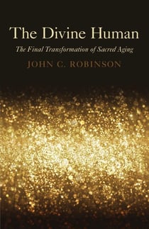 The Divine Human - The Final Transformation of Sacred Aging