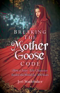 Breaking the Mother Goose Code - How a Fairy-Tale Character Fooled the World for 300 Years