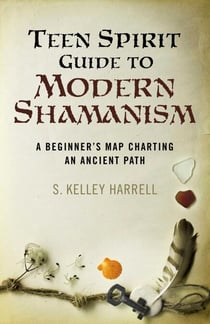 Teen Spirit Guide to Modern Shamanism - A Beginner's Map Charting an Ancient Path