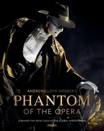 Andrew Lloyd Webber’s Phantom of the Opera - A Behind-The-Mask Look at the Global Phenomenon