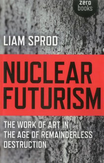 Nuclear Futurism - The Work of Art in The Age of Remainderless Destruction