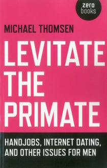 Levitate the Primate - Handjobs, Internet Dating, and Other Issues for Men