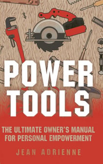 Power Tools - The Ultimate Owner's Manual For Personal Empowerment