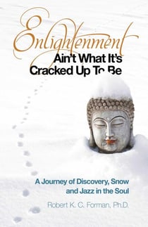 Enlightenment Ain't What It's Cracked Up To Be - A Journey of Discovery, Snow and Jazz in the Soul