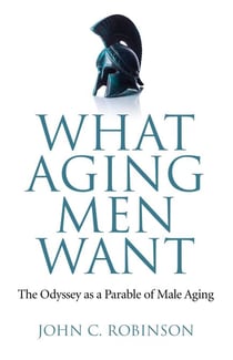 What Aging Men Want - The Odyssey as a Parable of Male Aging