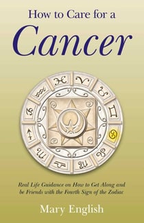 How to Care for a Cancer - Real Life Guidance on How to Get Along and be Friends with the Fourth Sign of the Zodiac