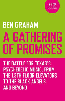 A Gathering of Promises - The Battle for Texas's Psychedelic Music, from The 13th Floor Elevators to The Black Angels and Beyond