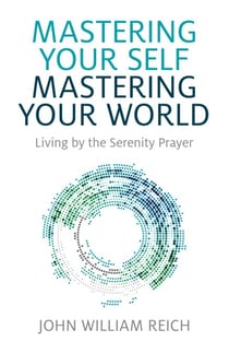 Mastering Your Self, Mastering Your World - Living by the Serenity Prayer