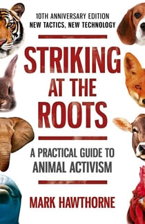 Striking at the Roots: A Practical Guide to Animal Activism - New Tactics, New Technology