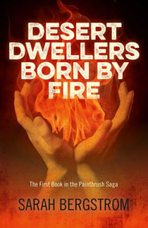Desert Dwellers Born By Fire - The First Book In The Paintbrush Saga