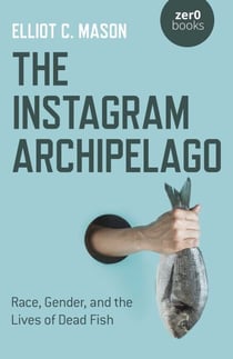 The Instagram Archipelago - Race, Gender, and the Lives of Dead Fish