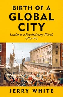 Birth of a Global City - London in a Revolutionary World, 1789-1815