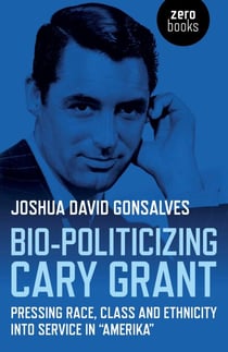 Bio-Politicizing Cary Grant - Pressing Race, Class and Ethnicity into Service in "Amerika
