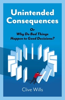 Unintended Consequences - Or Why Do Bad Things Happen to Good Decisions?