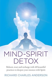 Mind-Spirit Detox - Reboot, Reset And Recharge With 40 Beautiful Practices To Deepen Your Oneness With Spirit