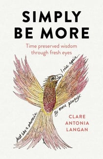 Simply Be More - Time Preserved Wisdom through Fresh Eyes