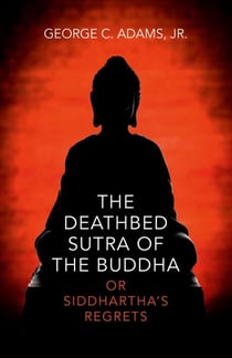 The Deathbed Sutra of the Buddha - Or Siddhartha's Regrets