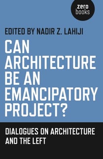 Can Architecture Be an Emancipatory Project? - Dialogues On Architecture And The Left