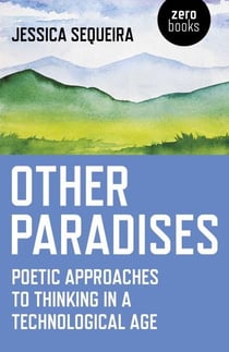 Other Paradises - Poetic Approaches to Thinking in a Technological Age
