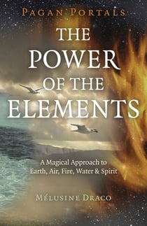 Pagan Portals - The Power of the Elements - The Magical Approach to Earth, Air, Fire, Water &amp; Spirit