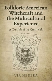 Folkloric American Witchcraft and the Multicultural Experience - A Crucible at the Crossroads