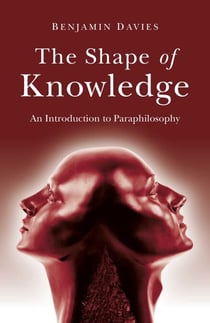 The Shape of Knowledge - An Introduction to Paraphilosophy