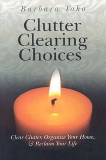 Clutter Clearing Choices - Clear Clutter, Organize Your Home & Reclaim Your Life