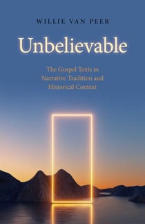Unbelievable - The Gospel Texts in Narrative Tradition and Historical Context