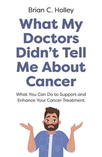 What My Doctors Didn't Tell Me About Cancer - What You Can Do to Support and Enhance Your Cancer Treatment