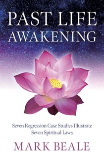 Past Life Awakening - Seven Regression Case Studies Illustrate Seven Spiritual Laws