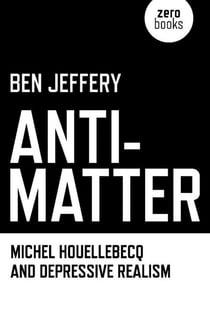 Anti-Matter - Michel Houellebecq and Depressive Realism