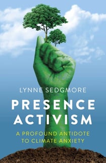 Presence Activism - A Profound Antidote to Climate Anxiety