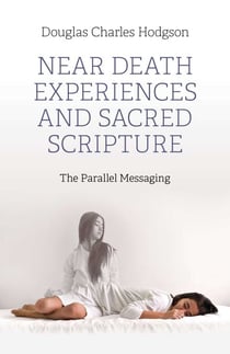 Near Death Experiences and Sacred Scripture - The Parallel Messaging