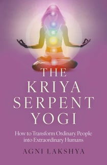 The Kriya Serpent Yogi - How to Transform Ordinary People into Extraordinary Humans