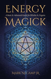 Energy Magick - A Basic & Advanced Guide for Witches & Pagans