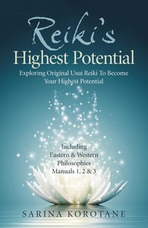 Reiki's Highest Potential - Exploring Original Usui Reiki To Become Your Highest Potential. Including Eastern & Western Philosophies Manuals 1,2 & 3.