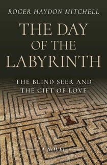The Day of the Labyrinth - The Blind Seer and the Gift of Love: A Novel