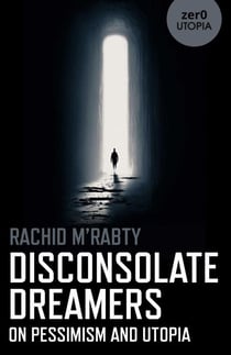 Disconsolate Dreamers - On Pessimism and Utopia