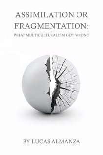 Assimilation or Fragmentation: What Multiculturalism Got Wrong