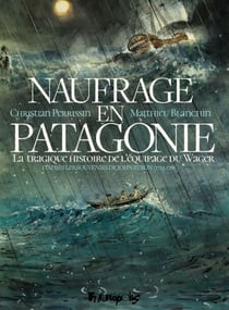 Naufrage en Patagonie. La tragique histoire de l'équipage du Wager